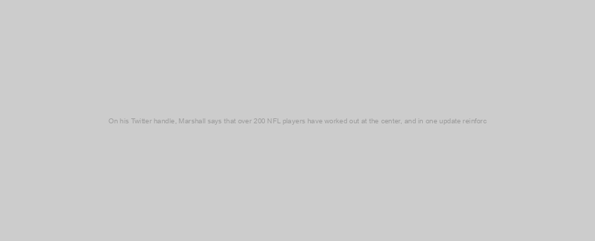 On his Twitter handle, Marshall says that over 200 NFL players have worked out at the center, and in one update reinforc
